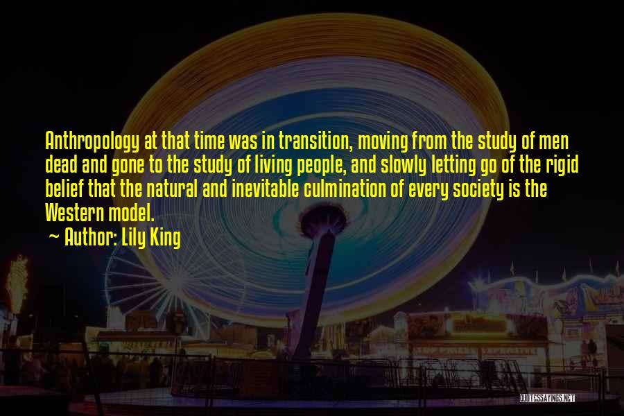 Lily King Quotes: Anthropology At That Time Was In Transition, Moving From The Study Of Men Dead And Gone To The Study Of