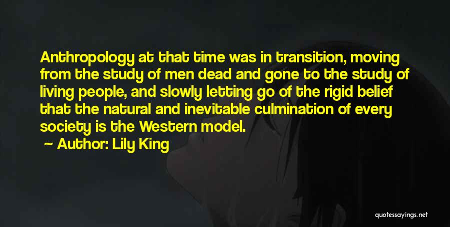 Lily King Quotes: Anthropology At That Time Was In Transition, Moving From The Study Of Men Dead And Gone To The Study Of