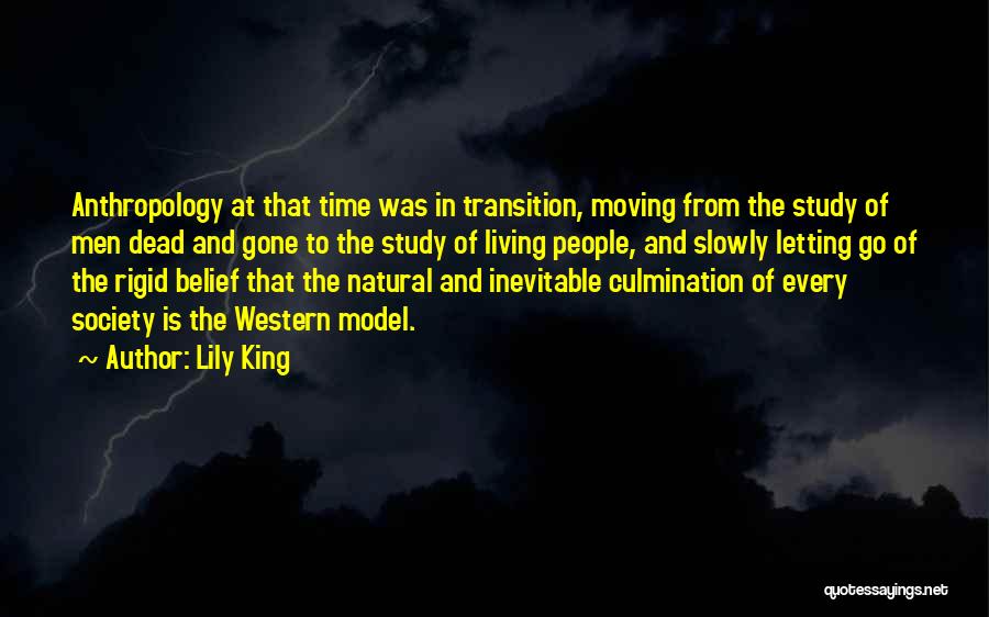 Lily King Quotes: Anthropology At That Time Was In Transition, Moving From The Study Of Men Dead And Gone To The Study Of