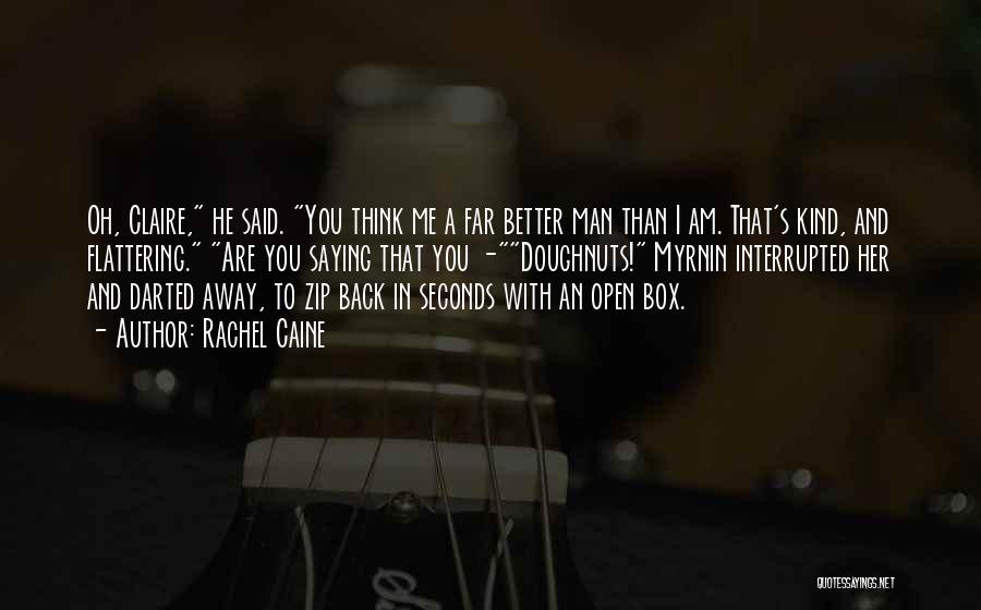 Rachel Caine Quotes: Oh, Claire, He Said. You Think Me A Far Better Man Than I Am. That's Kind, And Flattering. Are You