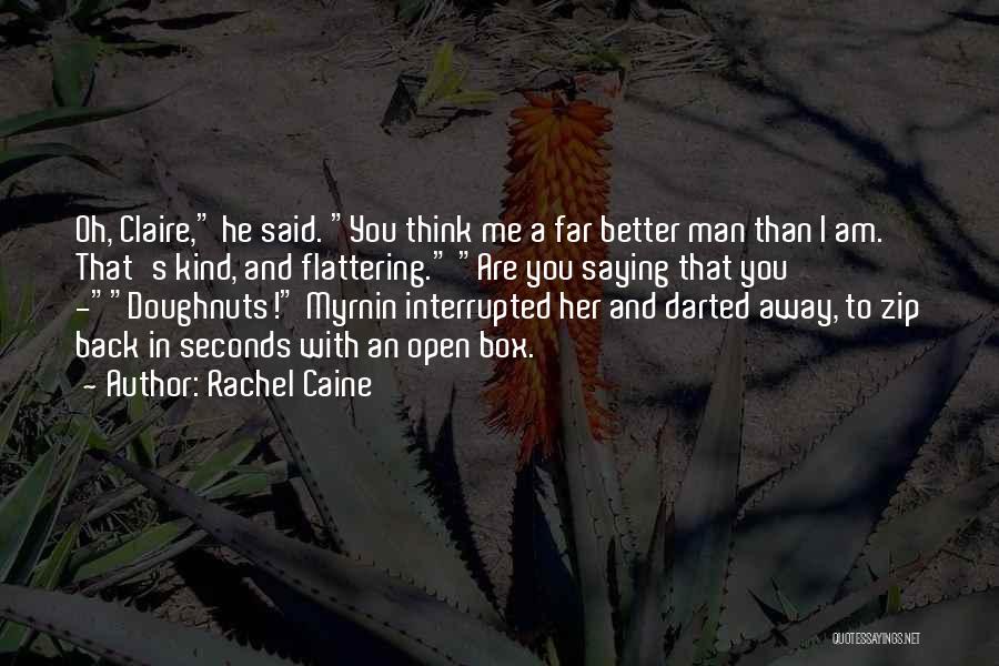 Rachel Caine Quotes: Oh, Claire, He Said. You Think Me A Far Better Man Than I Am. That's Kind, And Flattering. Are You