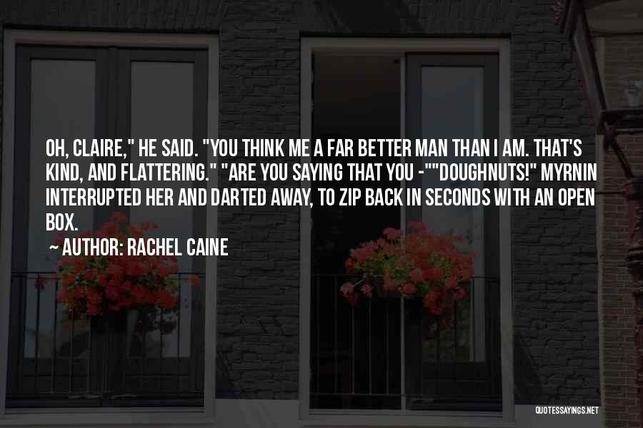 Rachel Caine Quotes: Oh, Claire, He Said. You Think Me A Far Better Man Than I Am. That's Kind, And Flattering. Are You