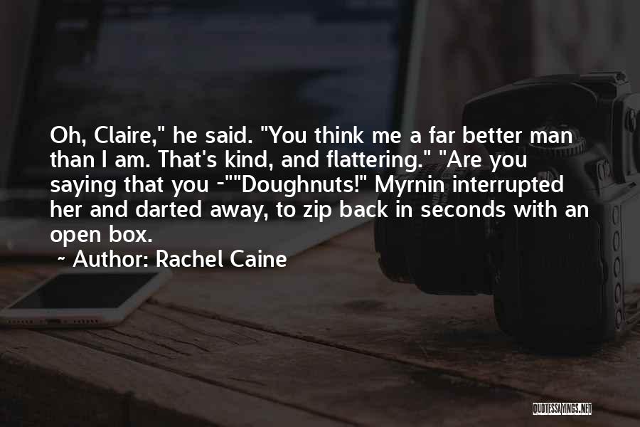 Rachel Caine Quotes: Oh, Claire, He Said. You Think Me A Far Better Man Than I Am. That's Kind, And Flattering. Are You
