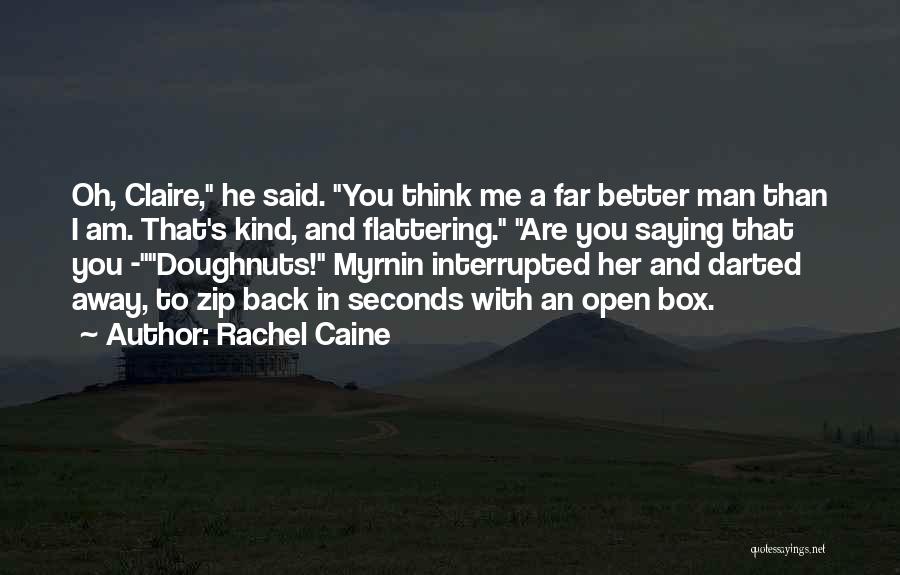 Rachel Caine Quotes: Oh, Claire, He Said. You Think Me A Far Better Man Than I Am. That's Kind, And Flattering. Are You
