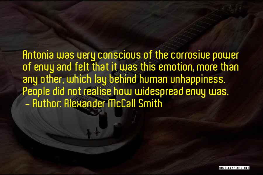 Alexander McCall Smith Quotes: Antonia Was Very Conscious Of The Corrosive Power Of Envy And Felt That It Was This Emotion, More Than Any