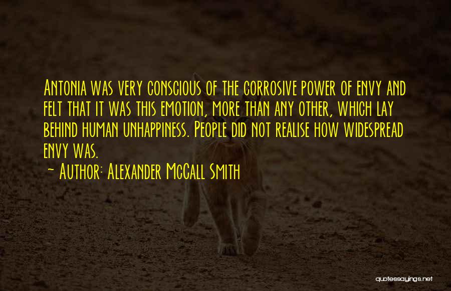 Alexander McCall Smith Quotes: Antonia Was Very Conscious Of The Corrosive Power Of Envy And Felt That It Was This Emotion, More Than Any