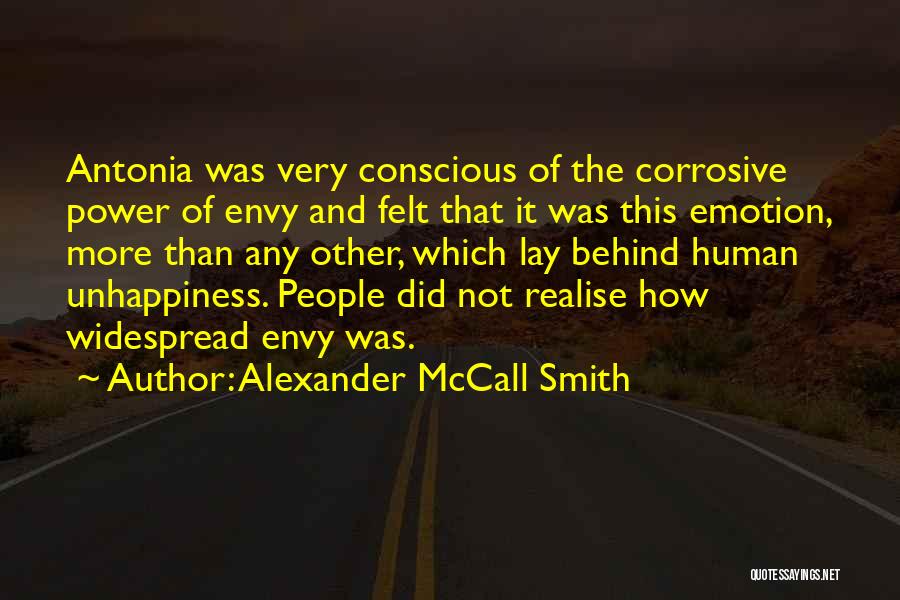 Alexander McCall Smith Quotes: Antonia Was Very Conscious Of The Corrosive Power Of Envy And Felt That It Was This Emotion, More Than Any