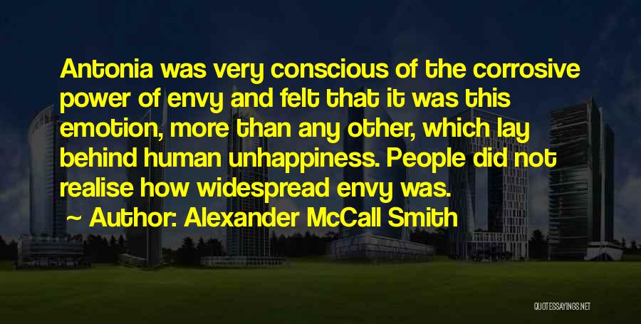 Alexander McCall Smith Quotes: Antonia Was Very Conscious Of The Corrosive Power Of Envy And Felt That It Was This Emotion, More Than Any