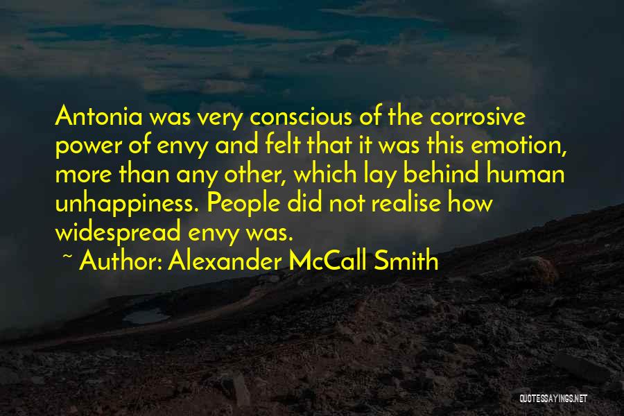 Alexander McCall Smith Quotes: Antonia Was Very Conscious Of The Corrosive Power Of Envy And Felt That It Was This Emotion, More Than Any