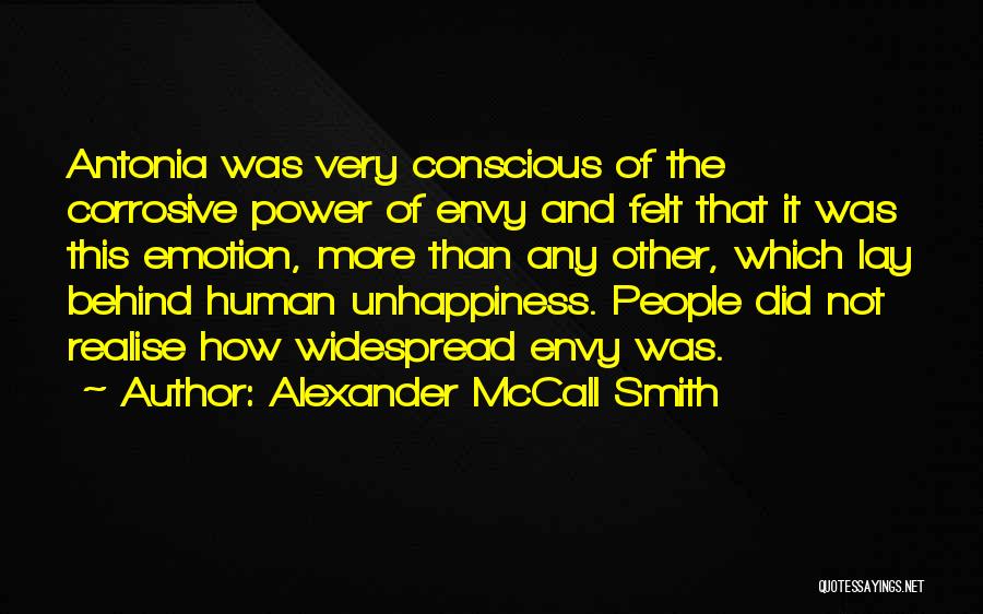 Alexander McCall Smith Quotes: Antonia Was Very Conscious Of The Corrosive Power Of Envy And Felt That It Was This Emotion, More Than Any
