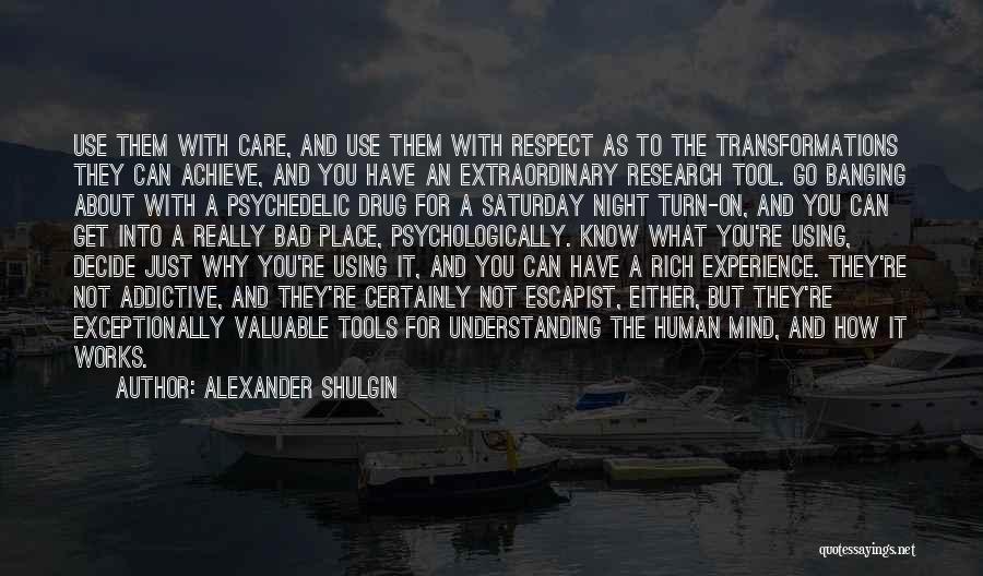 Alexander Shulgin Quotes: Use Them With Care, And Use Them With Respect As To The Transformations They Can Achieve, And You Have An