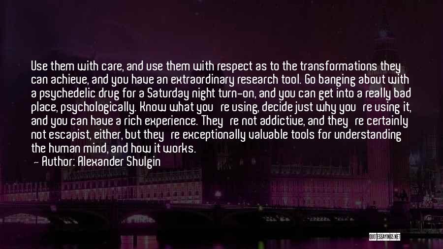 Alexander Shulgin Quotes: Use Them With Care, And Use Them With Respect As To The Transformations They Can Achieve, And You Have An