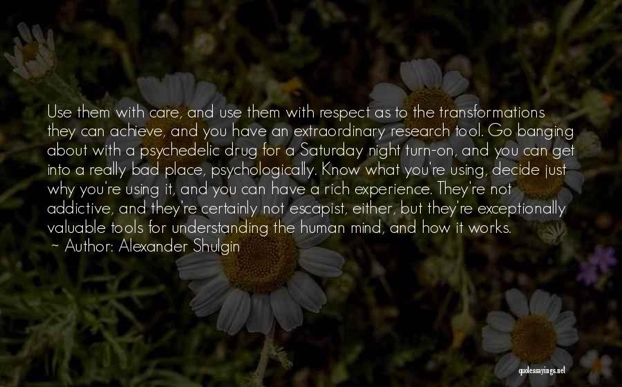 Alexander Shulgin Quotes: Use Them With Care, And Use Them With Respect As To The Transformations They Can Achieve, And You Have An