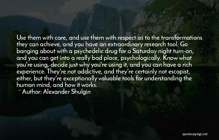 Alexander Shulgin Quotes: Use Them With Care, And Use Them With Respect As To The Transformations They Can Achieve, And You Have An