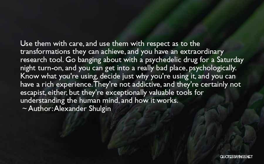 Alexander Shulgin Quotes: Use Them With Care, And Use Them With Respect As To The Transformations They Can Achieve, And You Have An