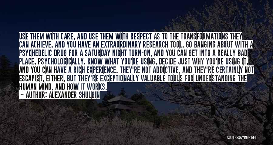 Alexander Shulgin Quotes: Use Them With Care, And Use Them With Respect As To The Transformations They Can Achieve, And You Have An