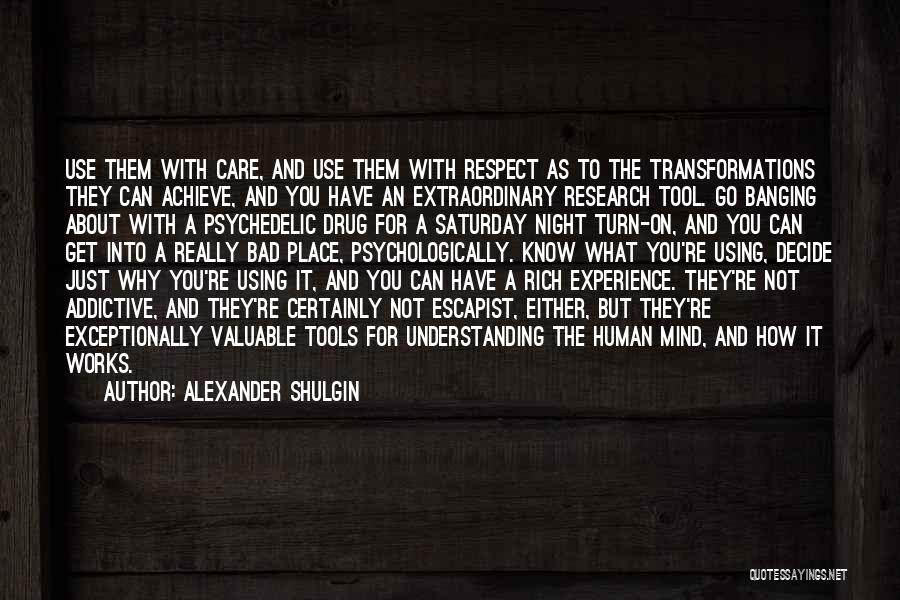 Alexander Shulgin Quotes: Use Them With Care, And Use Them With Respect As To The Transformations They Can Achieve, And You Have An