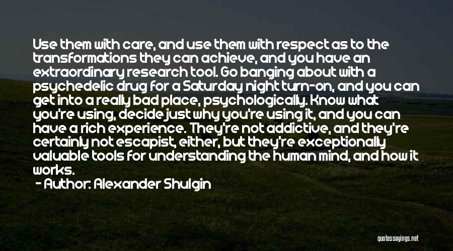 Alexander Shulgin Quotes: Use Them With Care, And Use Them With Respect As To The Transformations They Can Achieve, And You Have An