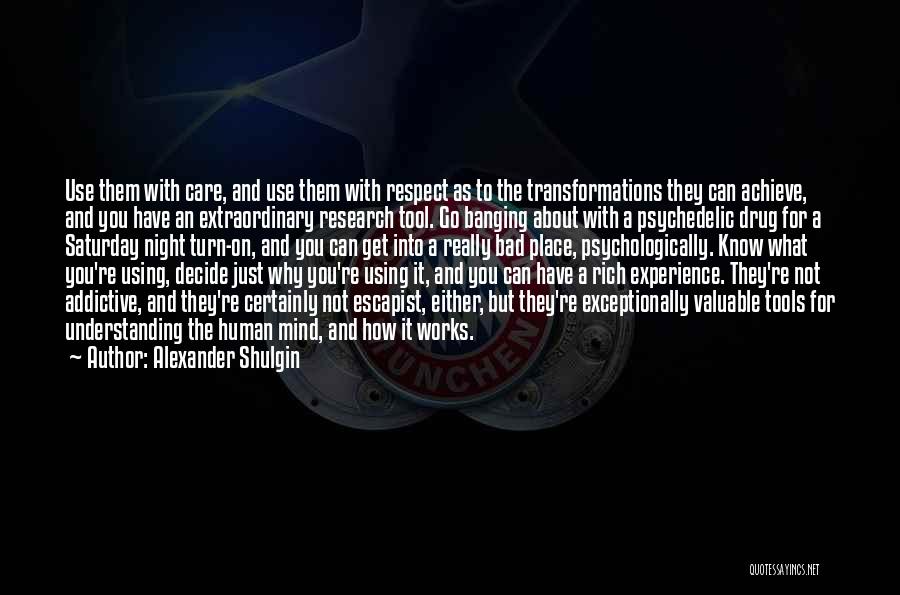 Alexander Shulgin Quotes: Use Them With Care, And Use Them With Respect As To The Transformations They Can Achieve, And You Have An