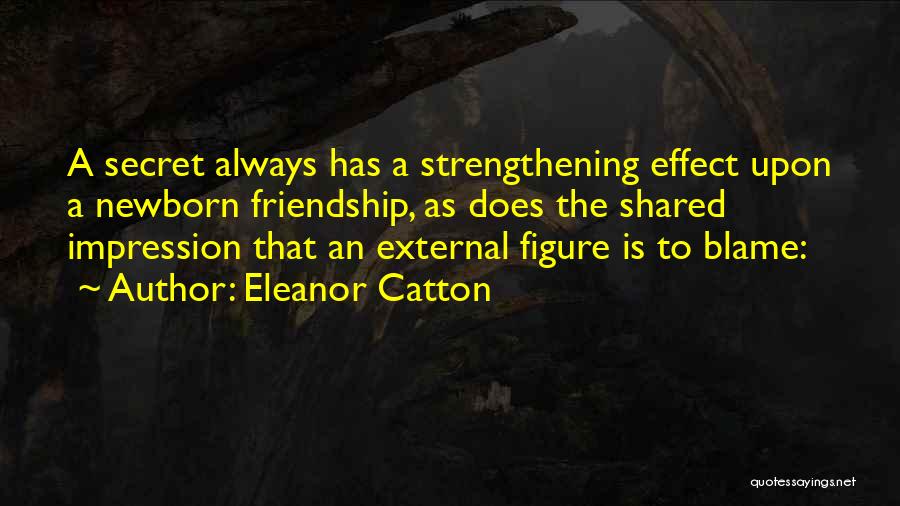 Eleanor Catton Quotes: A Secret Always Has A Strengthening Effect Upon A Newborn Friendship, As Does The Shared Impression That An External Figure