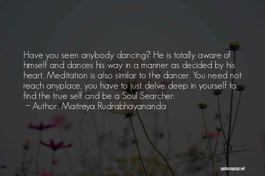 Maitreya Rudrabhayananda Quotes: Have You Seen Anybody Dancing? He Is Totally Aware Of Himself And Dances His Way In A Manner As Decided