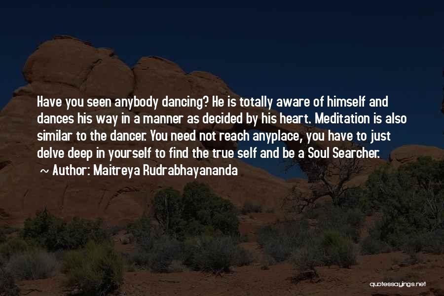 Maitreya Rudrabhayananda Quotes: Have You Seen Anybody Dancing? He Is Totally Aware Of Himself And Dances His Way In A Manner As Decided