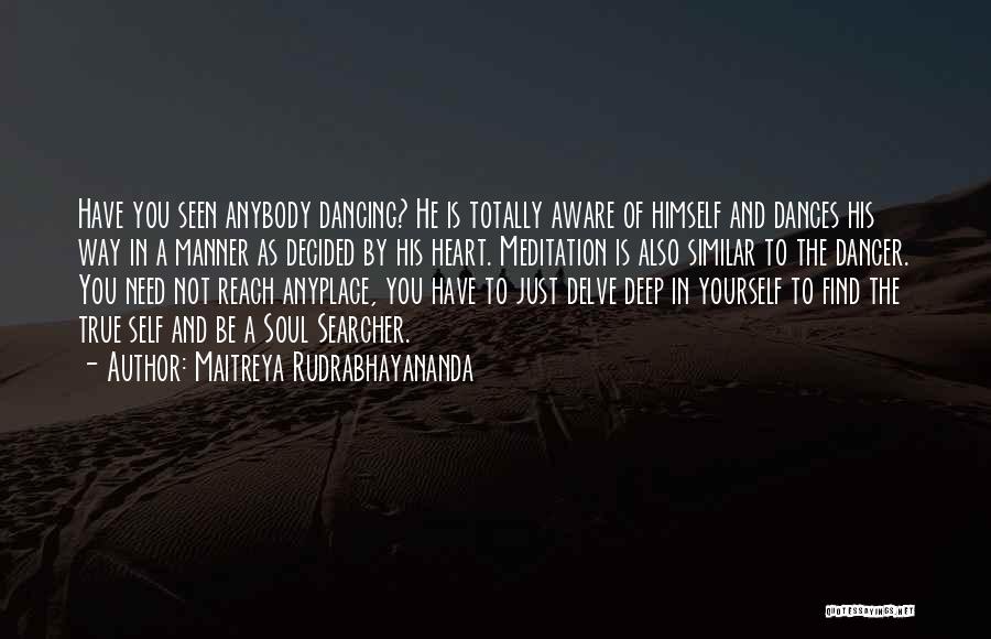 Maitreya Rudrabhayananda Quotes: Have You Seen Anybody Dancing? He Is Totally Aware Of Himself And Dances His Way In A Manner As Decided
