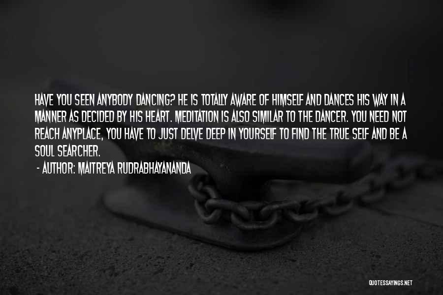 Maitreya Rudrabhayananda Quotes: Have You Seen Anybody Dancing? He Is Totally Aware Of Himself And Dances His Way In A Manner As Decided