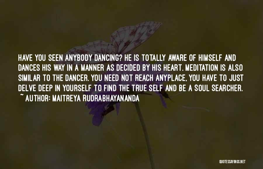 Maitreya Rudrabhayananda Quotes: Have You Seen Anybody Dancing? He Is Totally Aware Of Himself And Dances His Way In A Manner As Decided