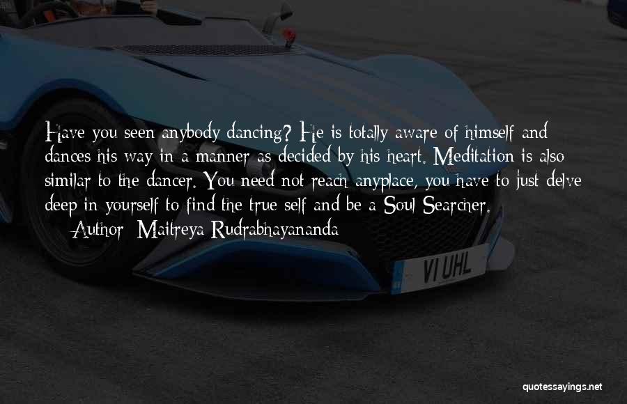 Maitreya Rudrabhayananda Quotes: Have You Seen Anybody Dancing? He Is Totally Aware Of Himself And Dances His Way In A Manner As Decided