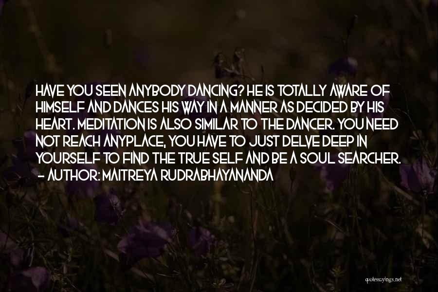 Maitreya Rudrabhayananda Quotes: Have You Seen Anybody Dancing? He Is Totally Aware Of Himself And Dances His Way In A Manner As Decided