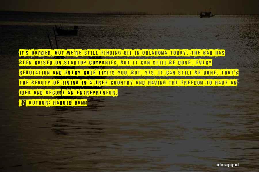 Harold Hamm Quotes: It's Harder, But We're Still Finding Oil In Oklahoma Today. The Bar Has Been Raised On Startup Companies, But It