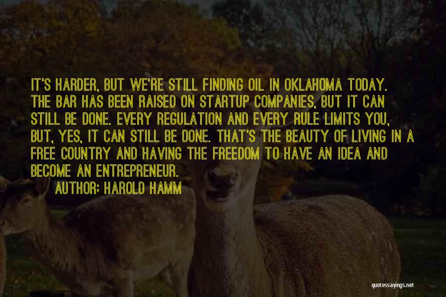 Harold Hamm Quotes: It's Harder, But We're Still Finding Oil In Oklahoma Today. The Bar Has Been Raised On Startup Companies, But It