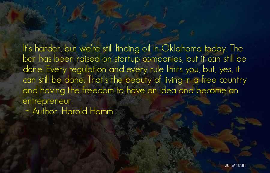 Harold Hamm Quotes: It's Harder, But We're Still Finding Oil In Oklahoma Today. The Bar Has Been Raised On Startup Companies, But It