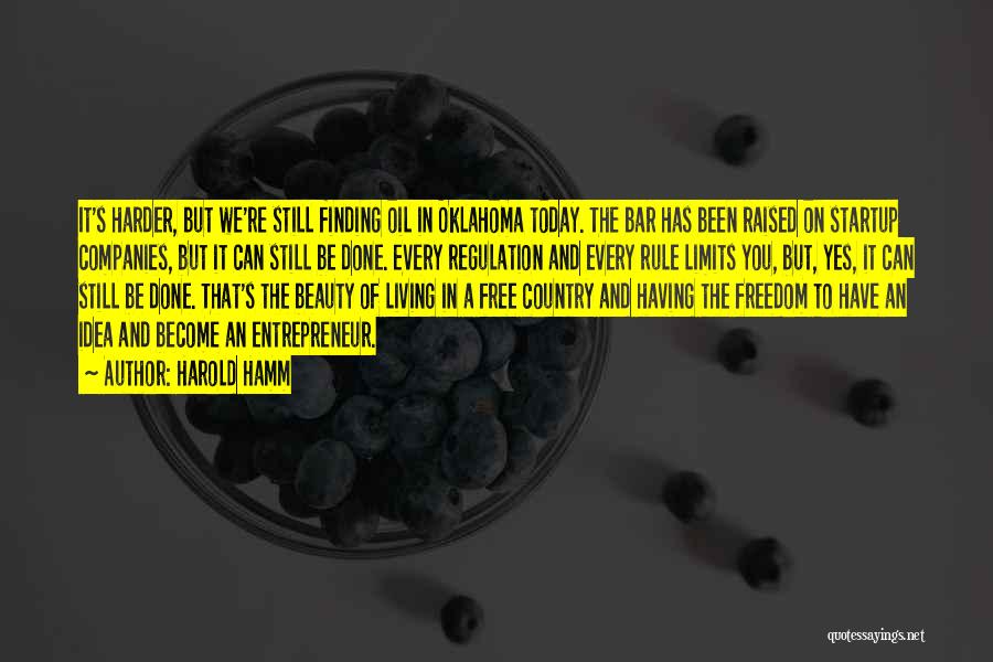 Harold Hamm Quotes: It's Harder, But We're Still Finding Oil In Oklahoma Today. The Bar Has Been Raised On Startup Companies, But It