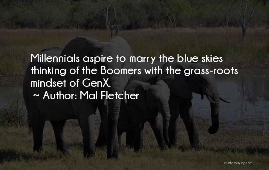 Mal Fletcher Quotes: Millennials Aspire To Marry The Blue Skies Thinking Of The Boomers With The Grass-roots Mindset Of Genx.