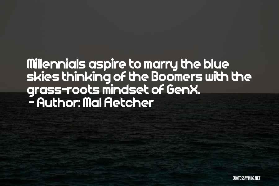 Mal Fletcher Quotes: Millennials Aspire To Marry The Blue Skies Thinking Of The Boomers With The Grass-roots Mindset Of Genx.