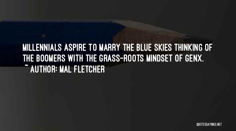 Mal Fletcher Quotes: Millennials Aspire To Marry The Blue Skies Thinking Of The Boomers With The Grass-roots Mindset Of Genx.