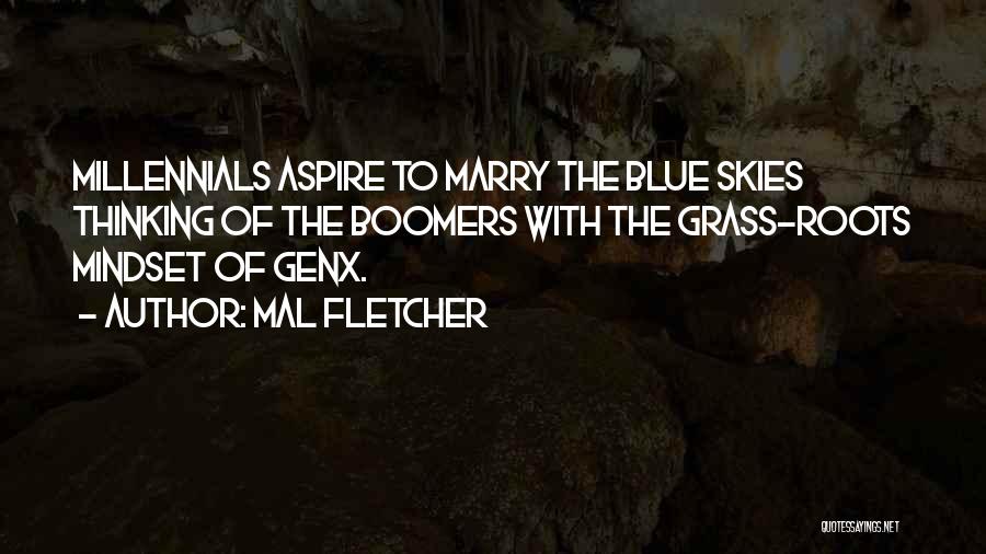 Mal Fletcher Quotes: Millennials Aspire To Marry The Blue Skies Thinking Of The Boomers With The Grass-roots Mindset Of Genx.