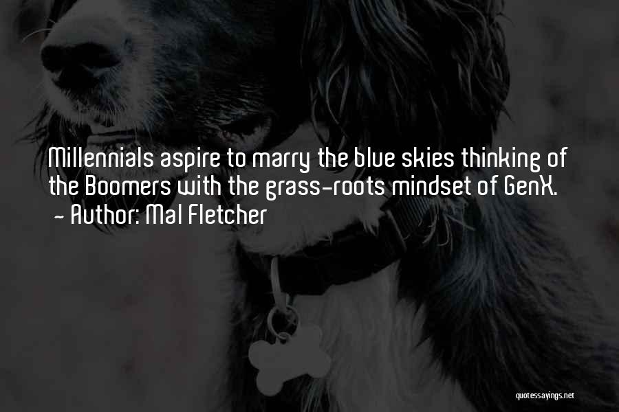 Mal Fletcher Quotes: Millennials Aspire To Marry The Blue Skies Thinking Of The Boomers With The Grass-roots Mindset Of Genx.