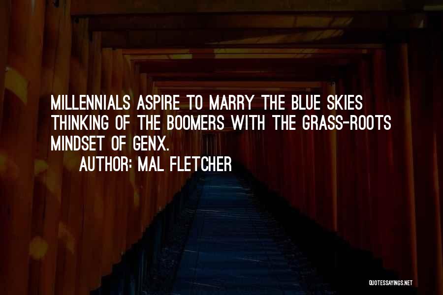 Mal Fletcher Quotes: Millennials Aspire To Marry The Blue Skies Thinking Of The Boomers With The Grass-roots Mindset Of Genx.