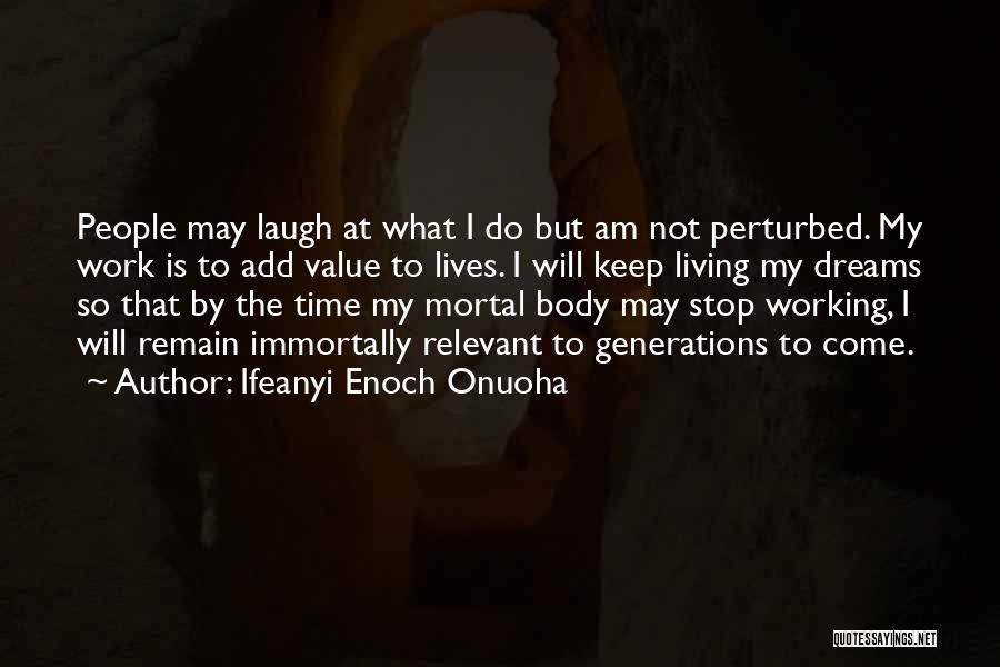 Ifeanyi Enoch Onuoha Quotes: People May Laugh At What I Do But Am Not Perturbed. My Work Is To Add Value To Lives. I