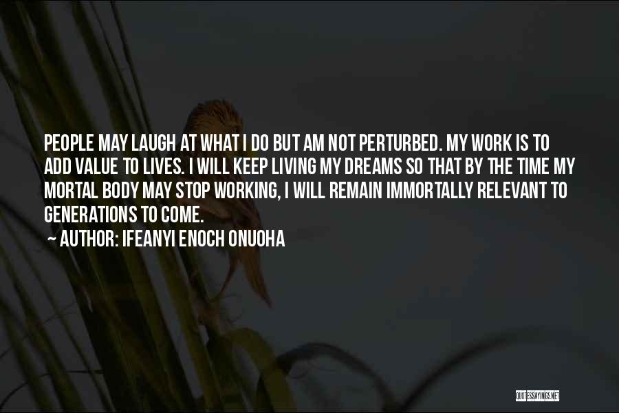 Ifeanyi Enoch Onuoha Quotes: People May Laugh At What I Do But Am Not Perturbed. My Work Is To Add Value To Lives. I