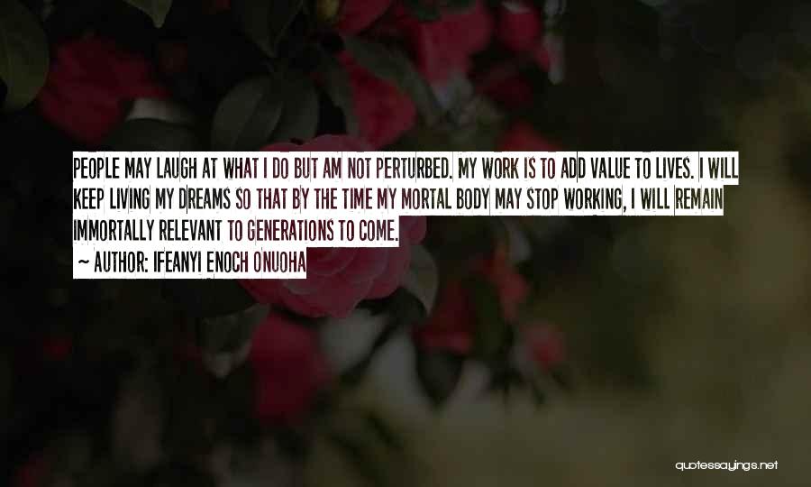 Ifeanyi Enoch Onuoha Quotes: People May Laugh At What I Do But Am Not Perturbed. My Work Is To Add Value To Lives. I