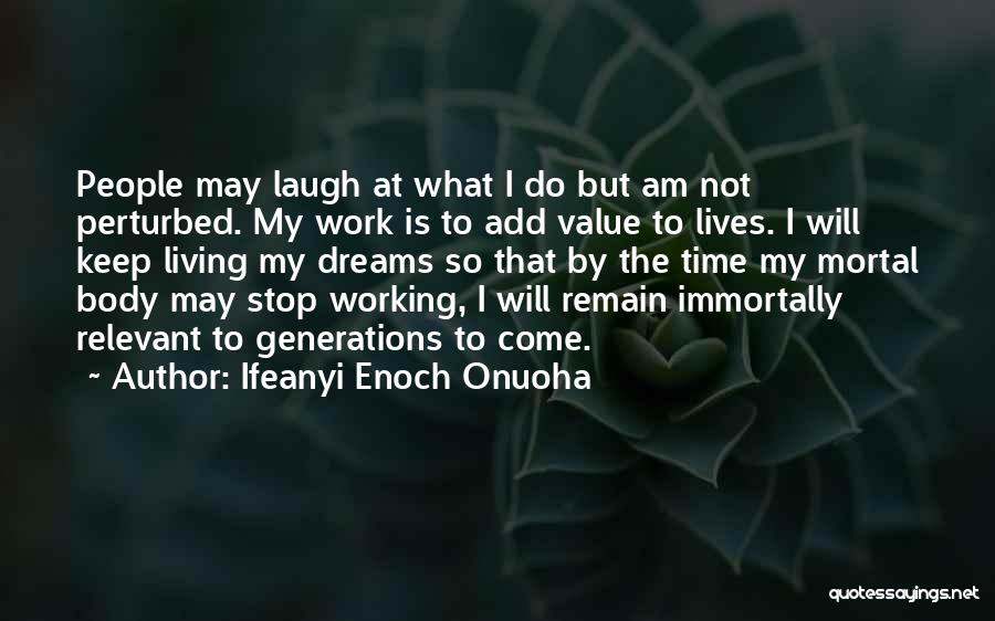 Ifeanyi Enoch Onuoha Quotes: People May Laugh At What I Do But Am Not Perturbed. My Work Is To Add Value To Lives. I