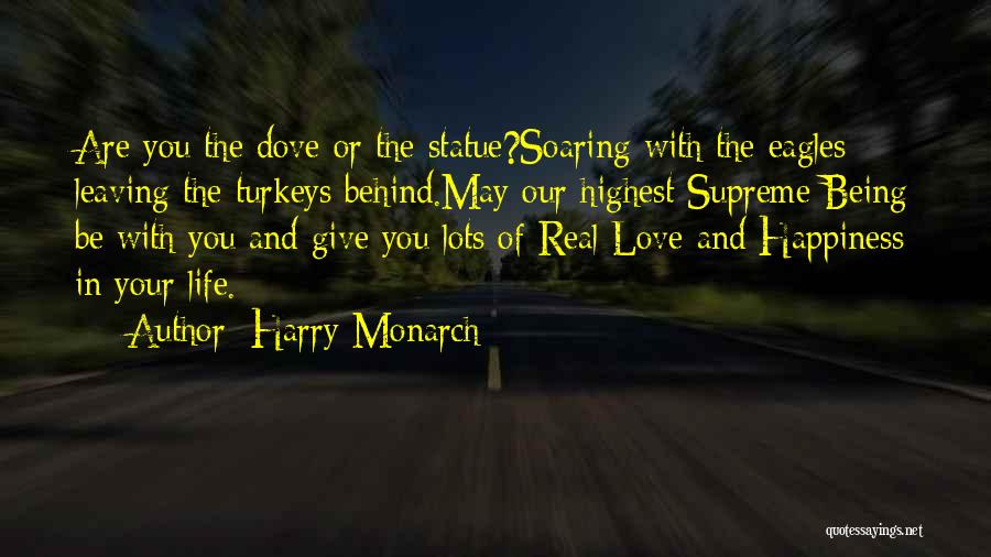 Harry Monarch Quotes: Are You The Dove Or The Statue?soaring With The Eagles Leaving The Turkeys Behind.may Our Highest Supreme Being Be With