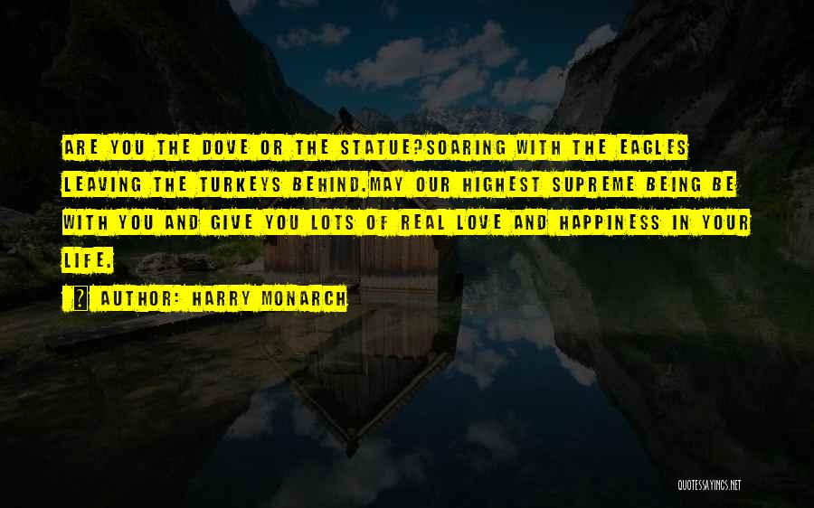 Harry Monarch Quotes: Are You The Dove Or The Statue?soaring With The Eagles Leaving The Turkeys Behind.may Our Highest Supreme Being Be With