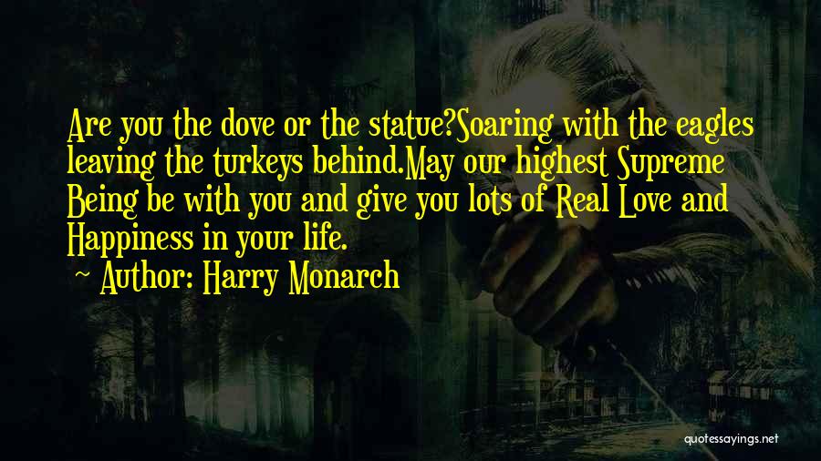 Harry Monarch Quotes: Are You The Dove Or The Statue?soaring With The Eagles Leaving The Turkeys Behind.may Our Highest Supreme Being Be With