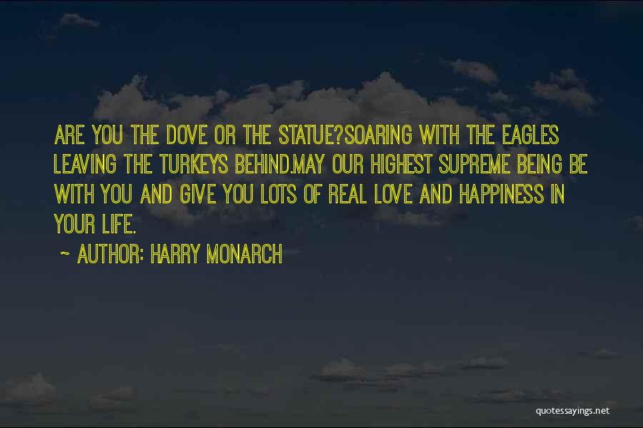 Harry Monarch Quotes: Are You The Dove Or The Statue?soaring With The Eagles Leaving The Turkeys Behind.may Our Highest Supreme Being Be With