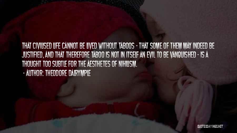 Theodore Dalrymple Quotes: That Civilised Life Cannot Be Lived Without Taboos - That Some Of Them May Indeed Be Justified, And That Therefore